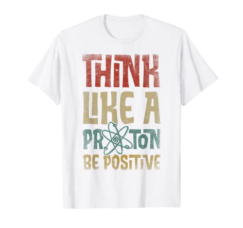 Piensa como un protón y sé positivo regalos de química de la ciencia Camiseta