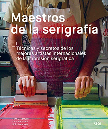 Maestros de la serigrafía Técnicas y secretos de los mejores artistas internacionales de la impresión serigráfica (SIN COLECCION)